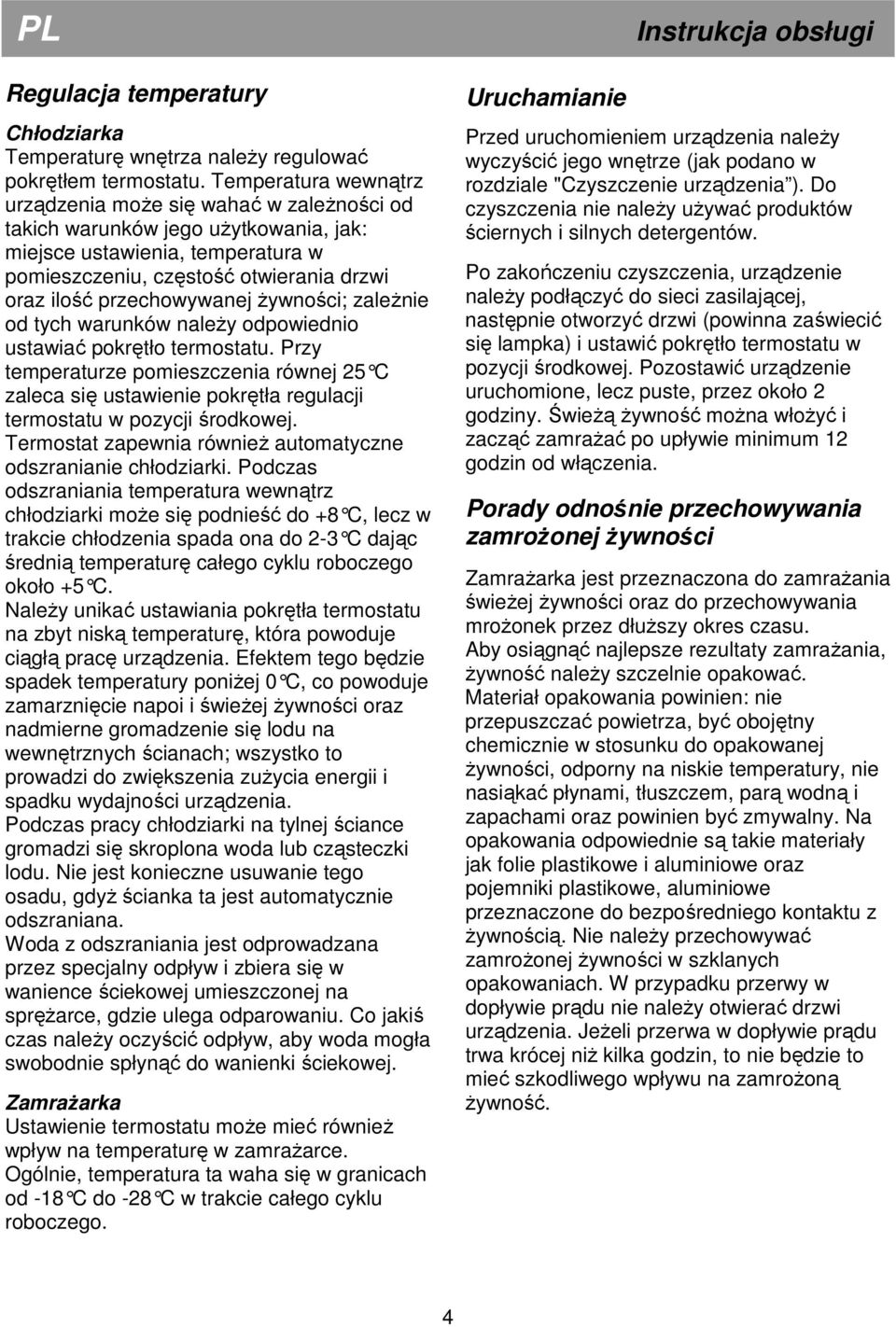 przechowywanej Ŝywności; zaleŝnie od tych warunków naleŝy odpowiednio ustawiać pokrętło termostatu.