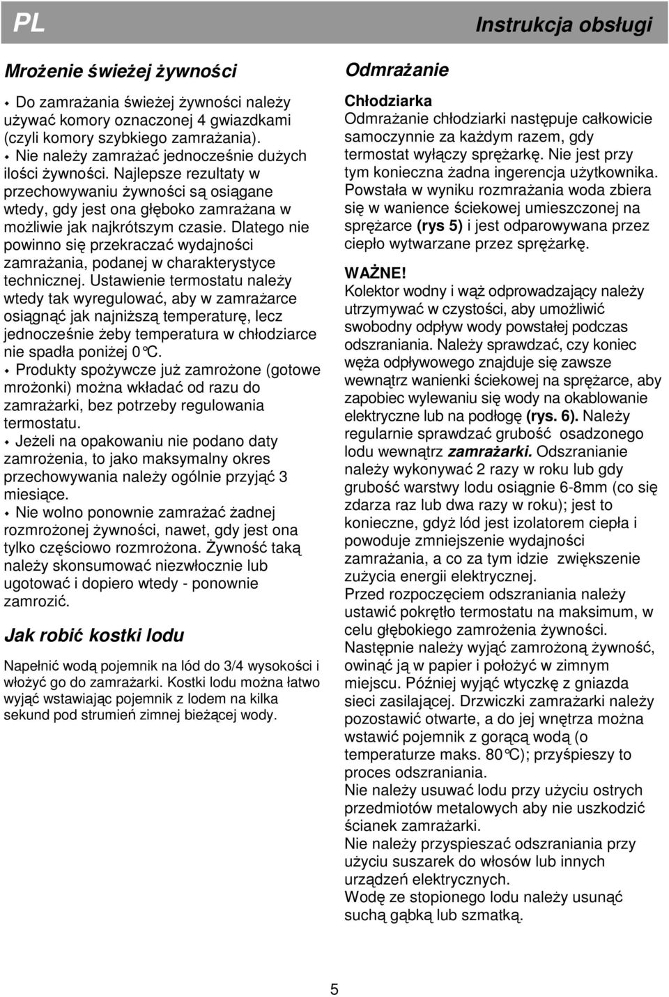 Dlatego nie powinno się przekraczać wydajności zamraŝania, podanej w charakterystyce technicznej.