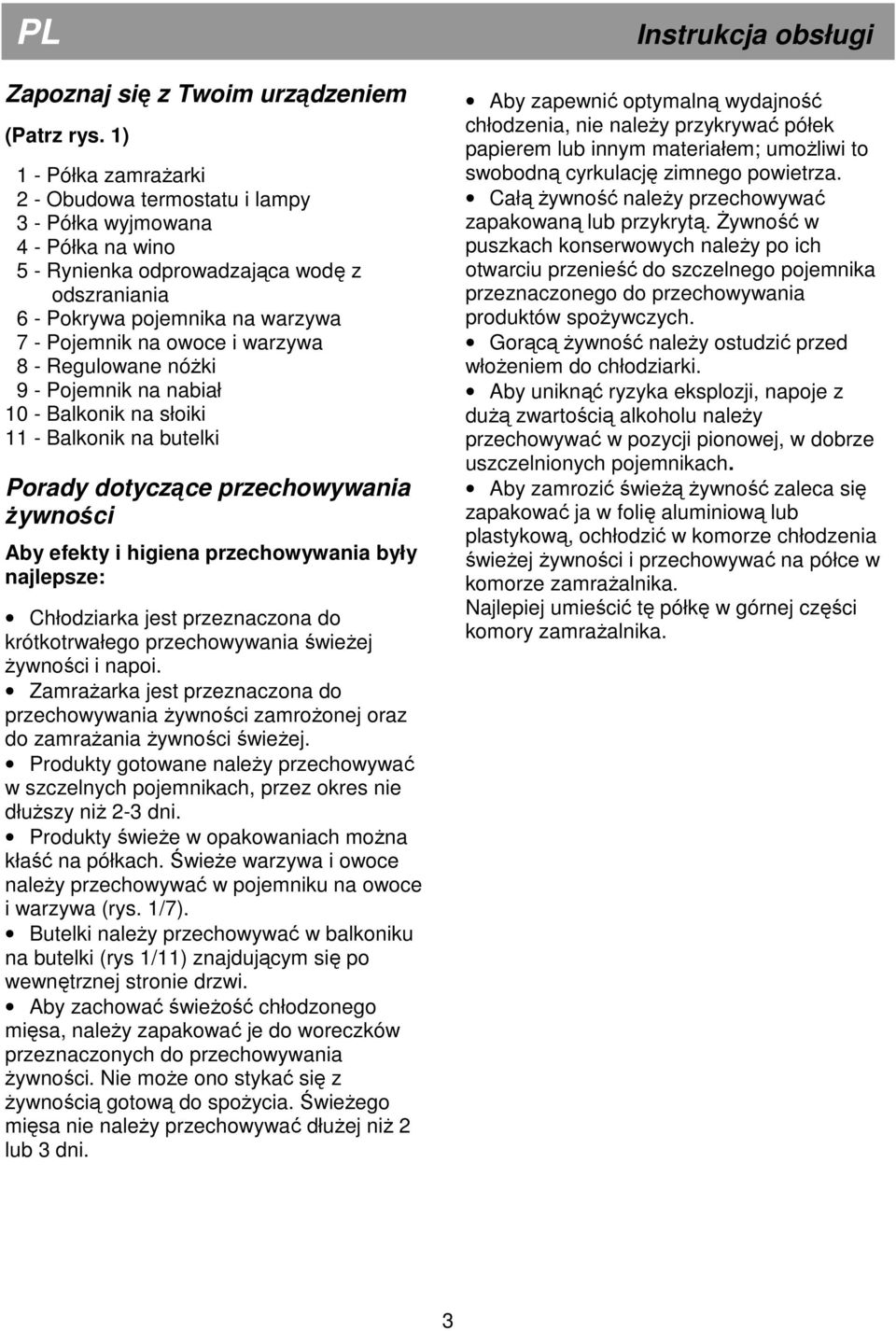 warzywa 8 - Regulowane nóŝki 9 - Pojemnik na nabiał 10 - Balkonik na słoiki 11 - Balkonik na butelki Porady dotyczące przechowywania Ŝywności Aby efekty i higiena przechowywania były najlepsze: