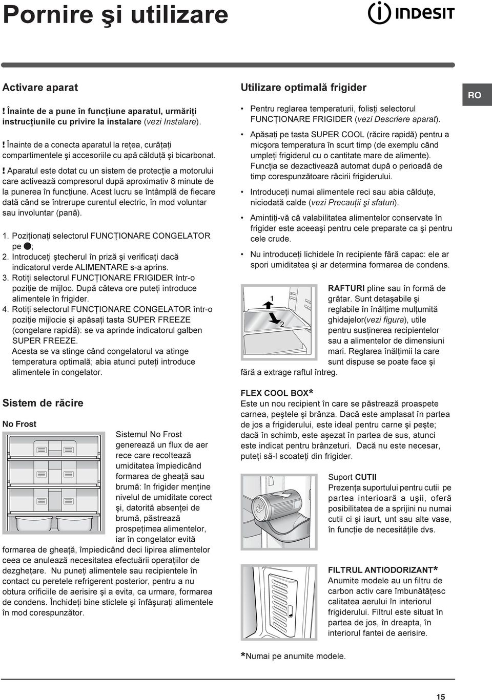 ! Aparatul este dotat cu un sistem de protecþie a motorului care activeazã compresorul dupã aproximativ 8 minute de la punerea în funcþiune.