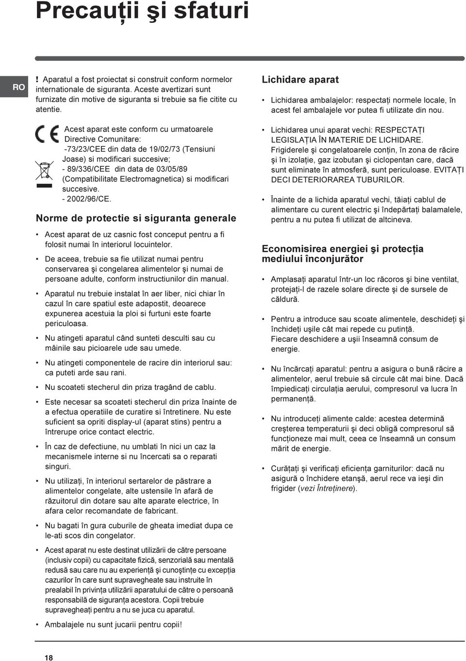 Acest aparat este conform cu urmatoarele Directive Comunitare: -73/23/CEE din data de 19/02/73 (Tensiuni Joase) si modificari succesive; - 89/336/CEE din data de 03/05/89 (Compatibilitate