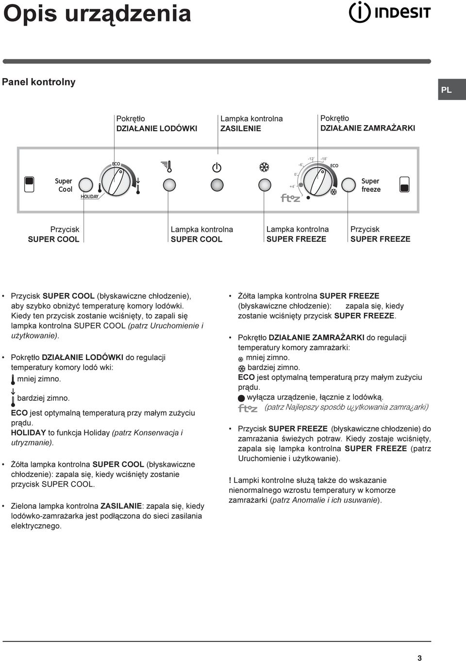 Kiedy ten przycisk zostanie wciœniêty, to zapali siê lampka kontrolna SUPER COOL (patrz Uruchomienie i u ytkowanie). Pokrêt³o DZIA ANIE LODÓWKI do regulacji temperatury komory lodó wki: mniej zimno.