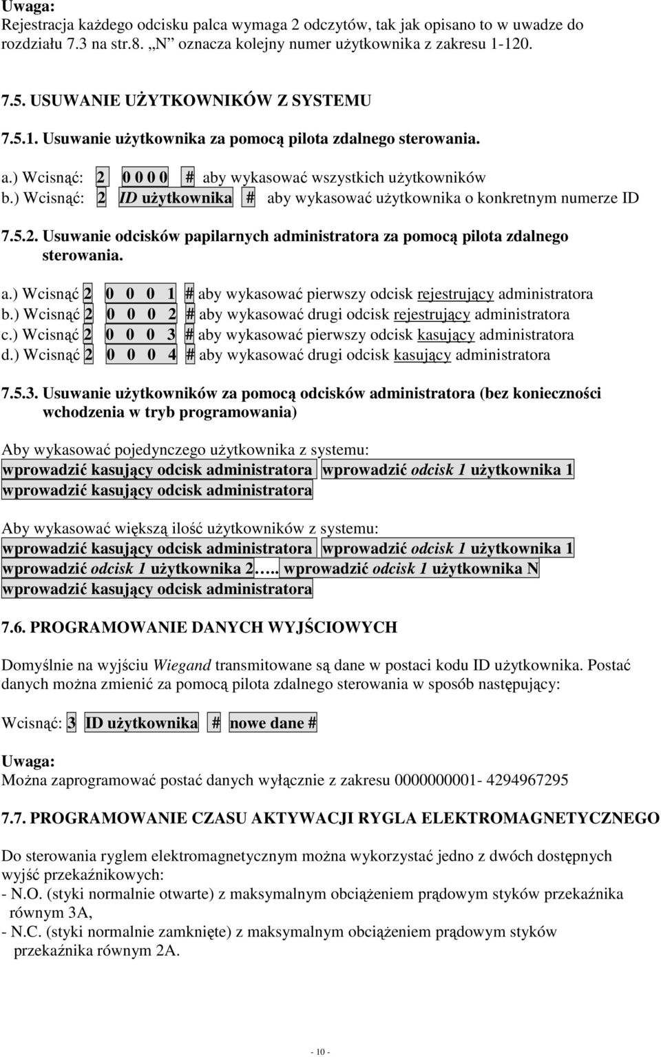 ) Wcisnąć: 2 ID uŝytkownika # aby wykasować uŝytkownika o konkretnym numerze ID 7.5.2. Usuwanie odcisków papilarnych administratora za pomocą pilota zdalnego sterowania. a.) Wcisnąć 2 0 0 0 1 # aby wykasować pierwszy odcisk rejestrujący administratora b.