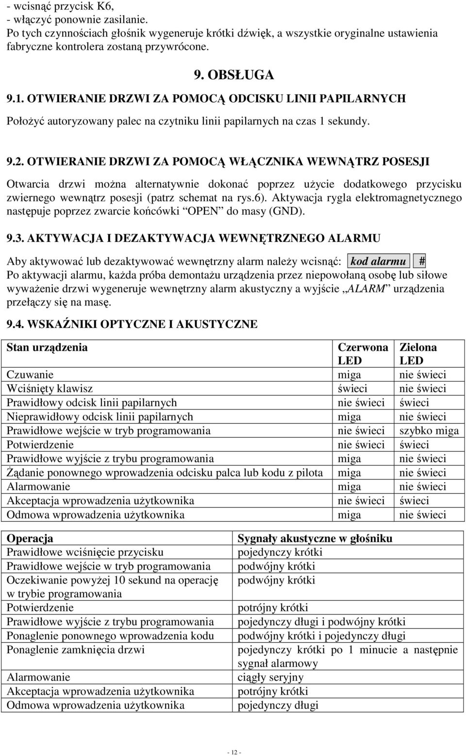 OTWIERANIE DRZWI ZA POMOCĄ WŁĄCZNIKA WEWNĄTRZ POSESJI Otwarcia drzwi moŝna alternatywnie dokonać poprzez uŝycie dodatkowego przycisku zwiernego wewnątrz posesji (patrz schemat na rys.6).