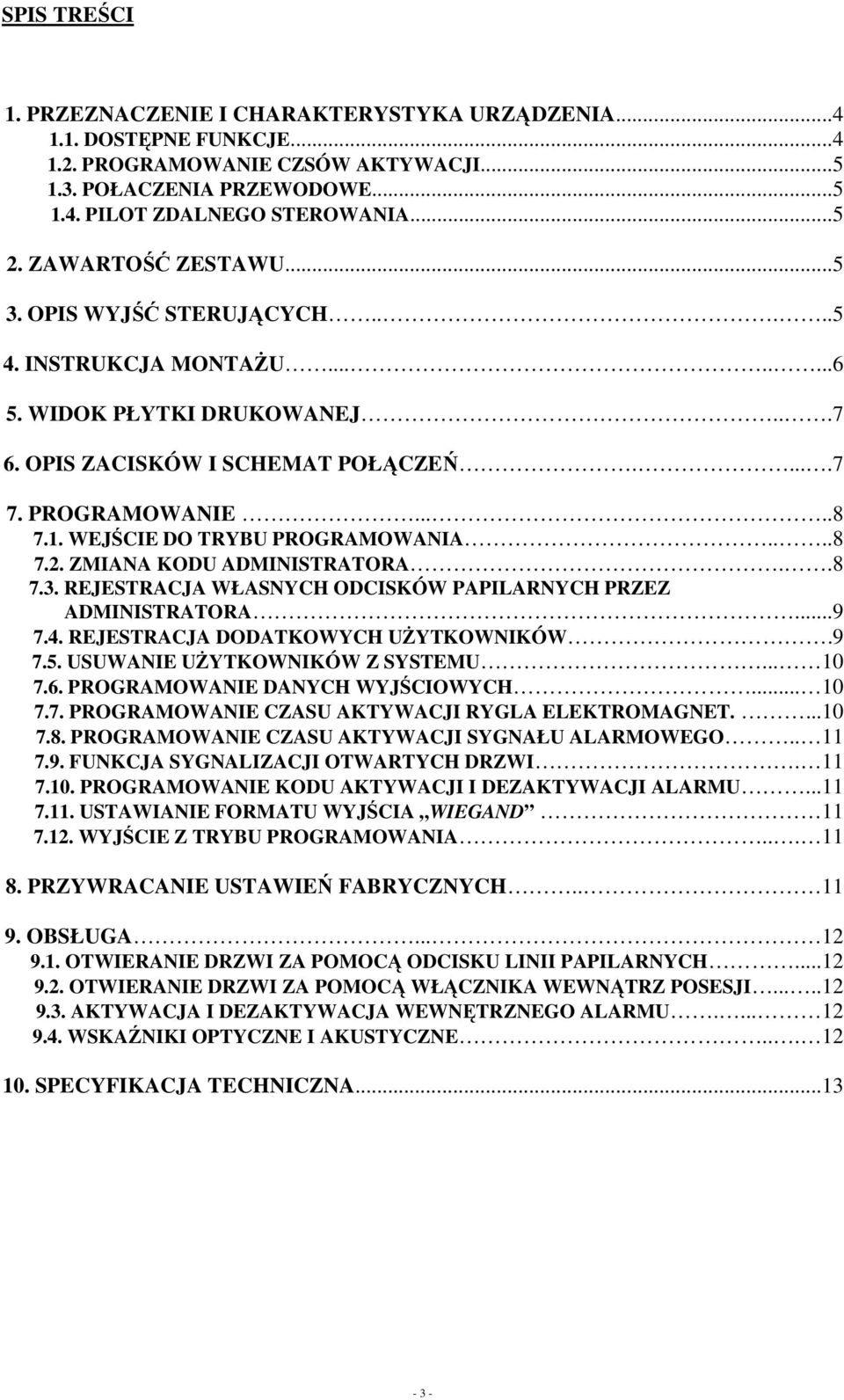 WEJŚCIE DO TRYBU PROGRAMOWANIA....8 7.2. ZMIANA KODU ADMINISTRATORA..8 7.3. REJESTRACJA WŁASNYCH ODCISKÓW PAPILARNYCH PRZEZ ADMINISTRATORA...9 7.4. REJESTRACJA DODATKOWYCH UśYTKOWNIKÓW.9 7.5.