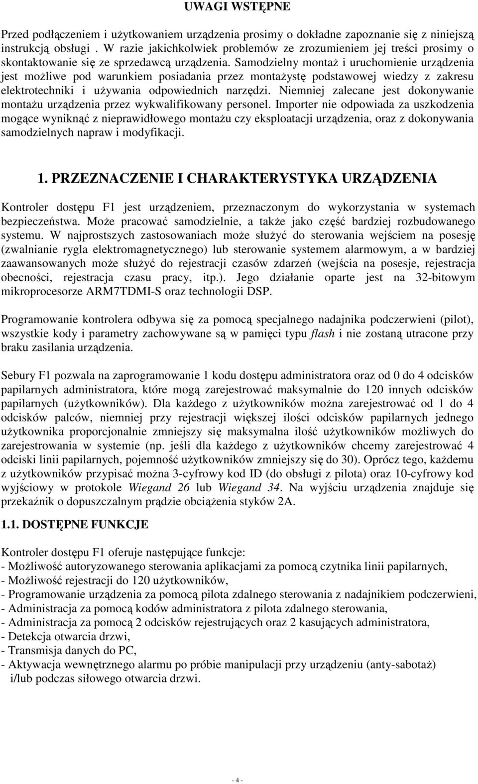 Samodzielny montaŝ i uruchomienie urządzenia jest moŝliwe pod warunkiem posiadania przez montaŝystę podstawowej wiedzy z zakresu elektrotechniki i uŝywania odpowiednich narzędzi.