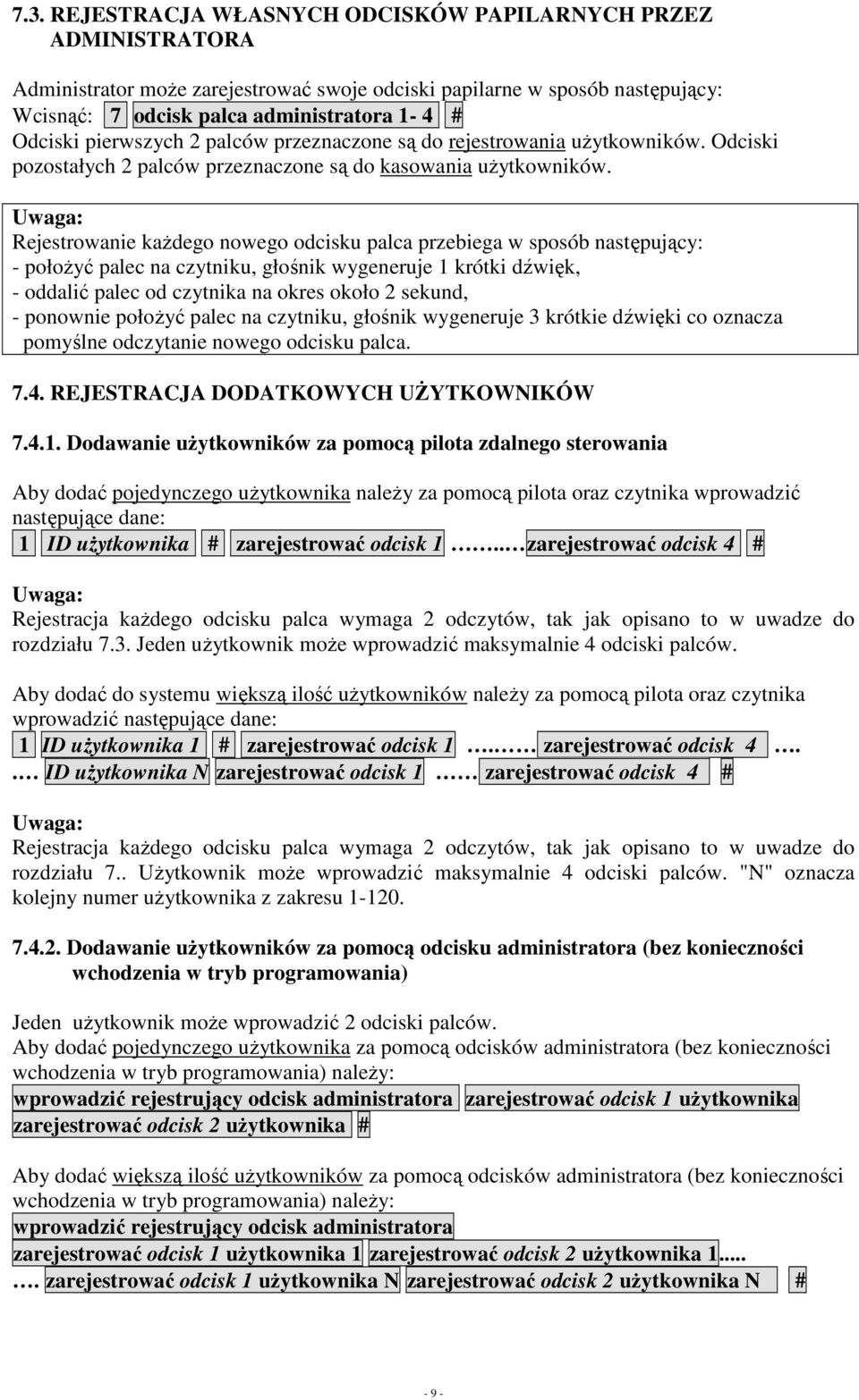 Uwaga: Rejestrowanie kaŝdego nowego odcisku palca przebiega w sposób następujący: - połoŝyć palec na czytniku, głośnik wygeneruje 1 krótki dźwięk, - oddalić palec od czytnika na okres około 2 sekund,