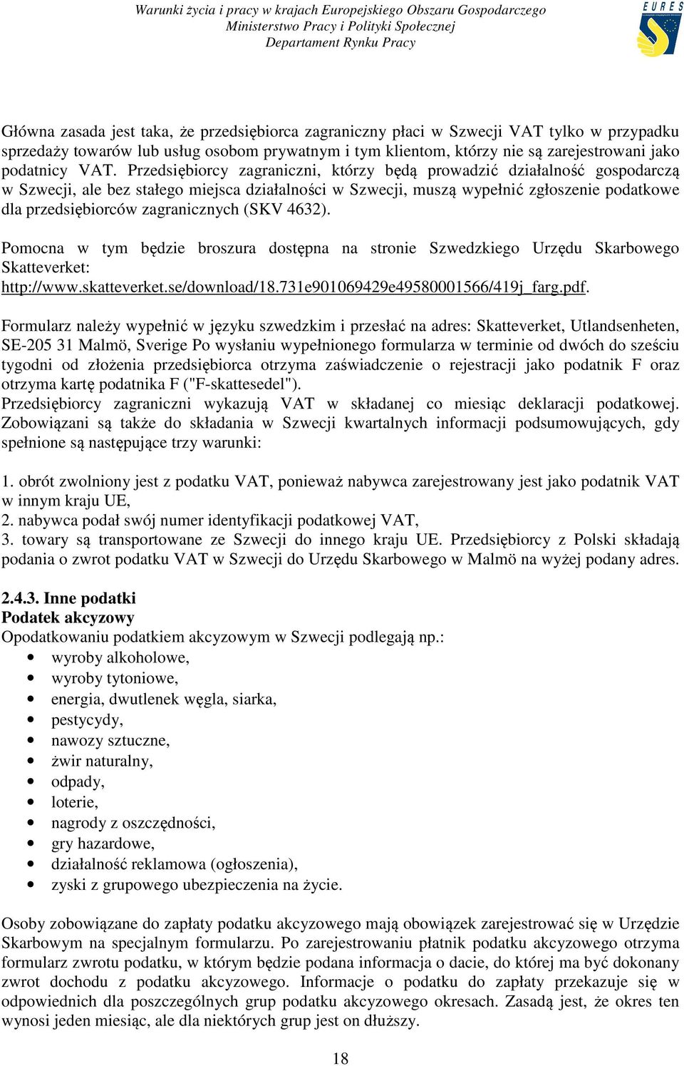 zagranicznych (SKV 4632). Pomocna w tym będzie broszura dostępna na stronie Szwedzkiego Urzędu Skarbowego Skatteverket: http://www.skatteverket.se/download/18.731e901069429e49580001566/419j_farg.pdf.