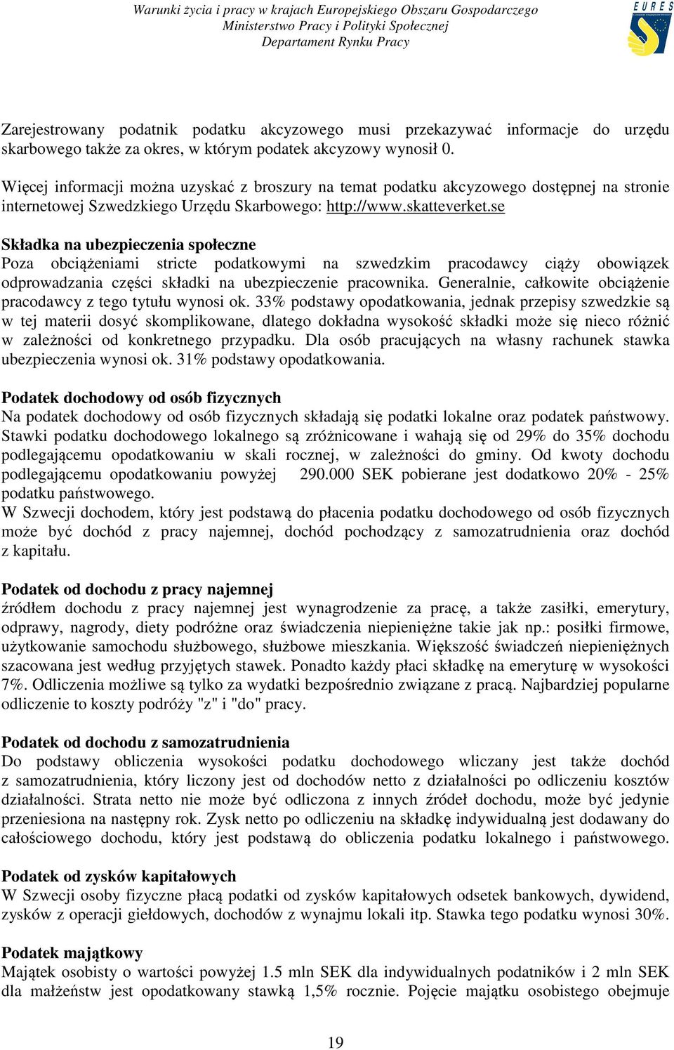 se Składka na ubezpieczenia społeczne Poza obciążeniami stricte podatkowymi na szwedzkim pracodawcy ciąży obowiązek odprowadzania części składki na ubezpieczenie pracownika.