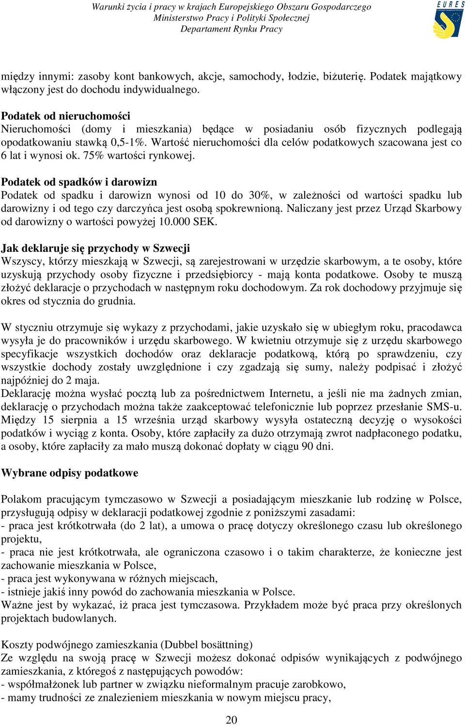 Wartość nieruchomości dla celów podatkowych szacowana jest co 6 lat i wynosi ok. 75% wartości rynkowej.