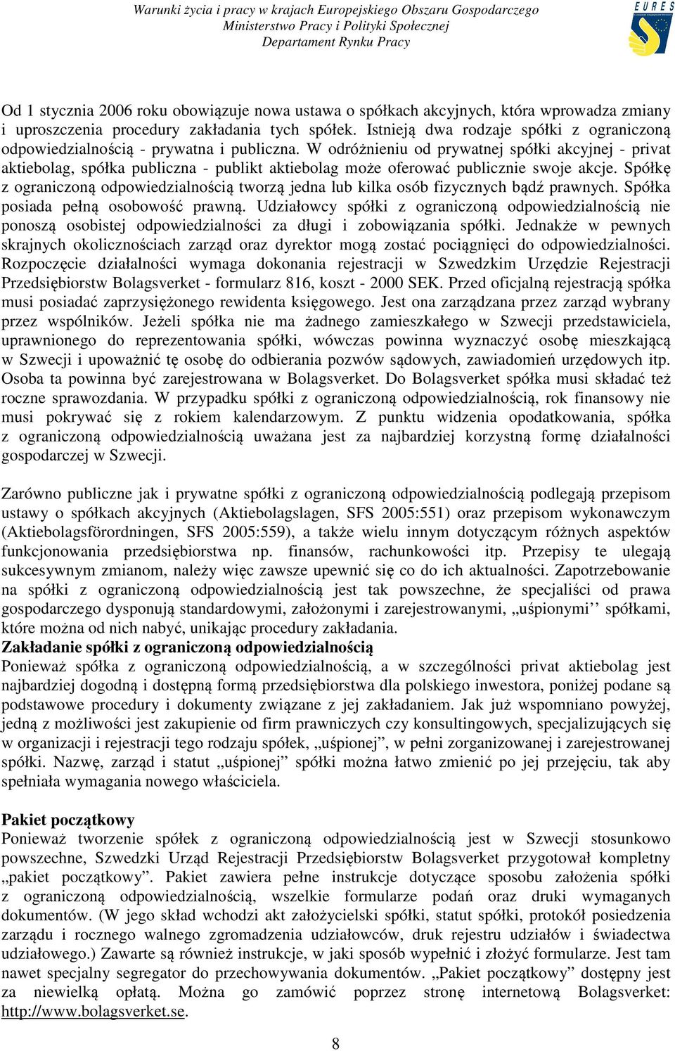 W odróżnieniu od prywatnej spółki akcyjnej - privat aktiebolag, spółka publiczna - publikt aktiebolag może oferować publicznie swoje akcje.