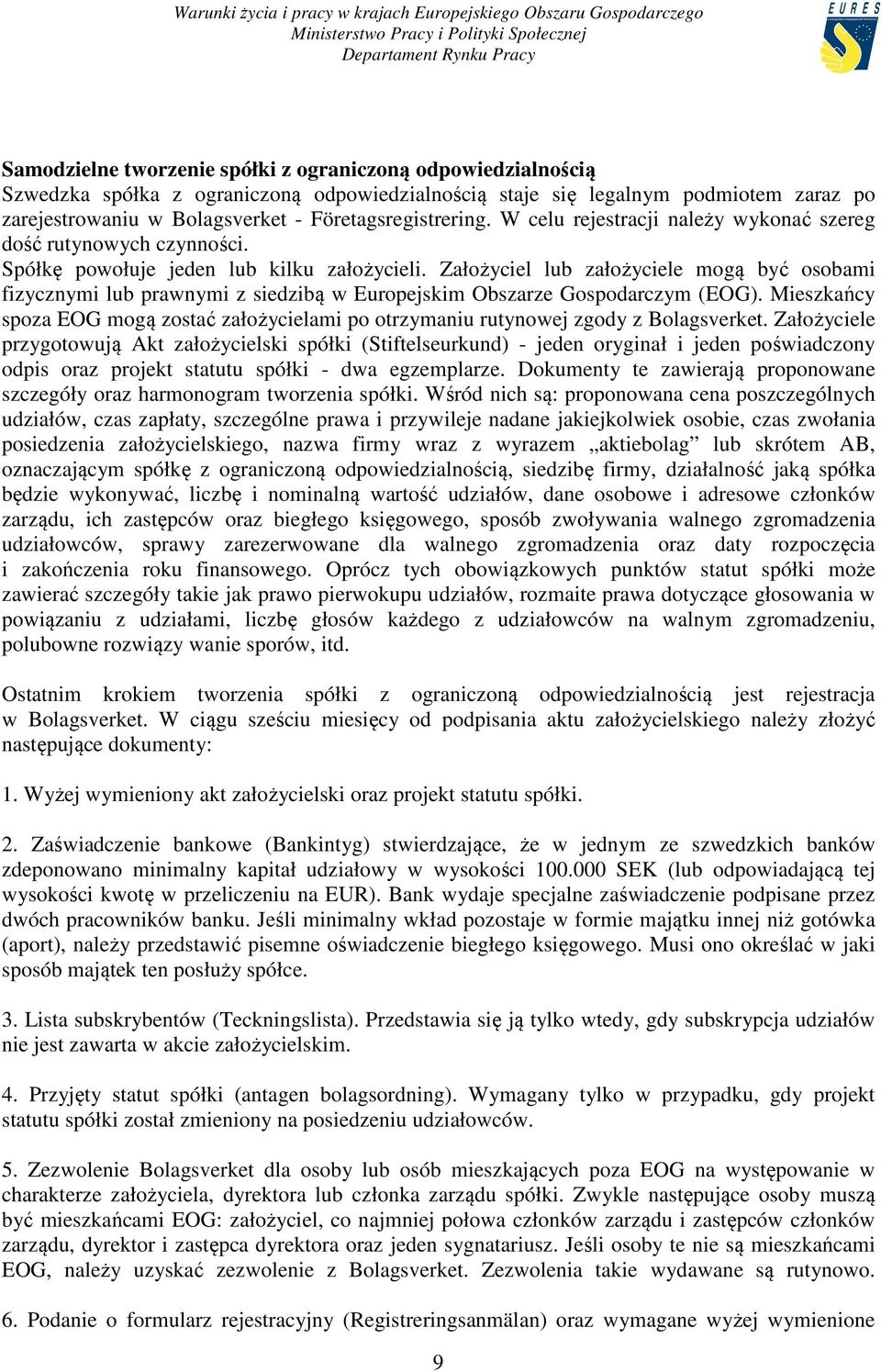 Założyciel lub założyciele mogą być osobami fizycznymi lub prawnymi z siedzibą w Europejskim Obszarze Gospodarczym (EOG).