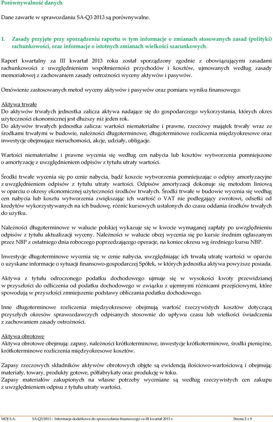 Raprt kwartalny za III kwartał 2013 rku zstał sprządzny zgdnie z bwiązującymi zasadami rachunkwści z uwzględnieniem współmiernści przychdów i ksztów, ujmwanych według zasady memriałwej z zachwaniem