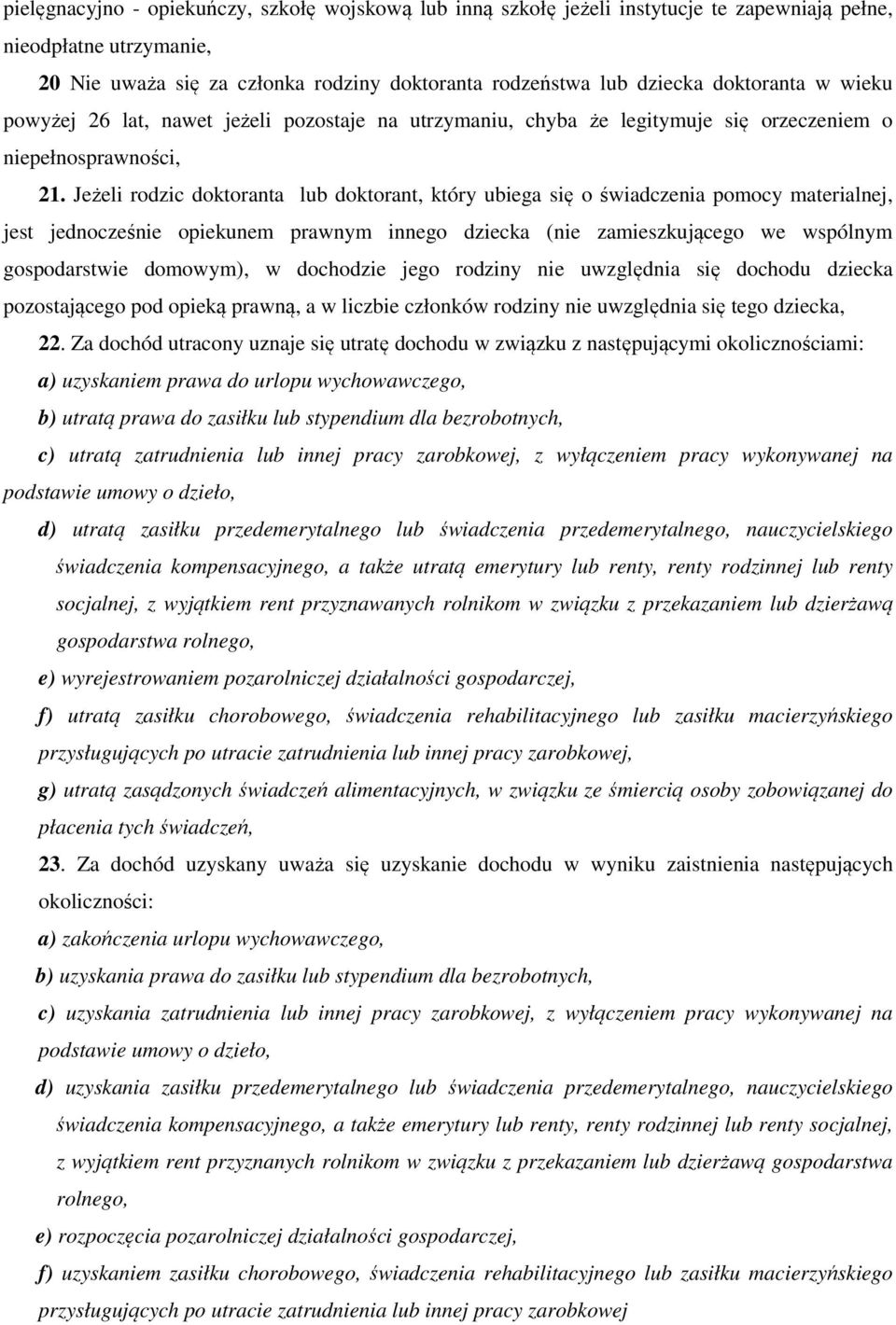 Jeżeli rodzic doktoranta lub doktorant, który ubiega się o świadczenia pomocy materialnej, jest jednocześnie opiekunem prawnym innego dziecka (nie zamieszkującego we wspólnym gospodarstwie domowym),