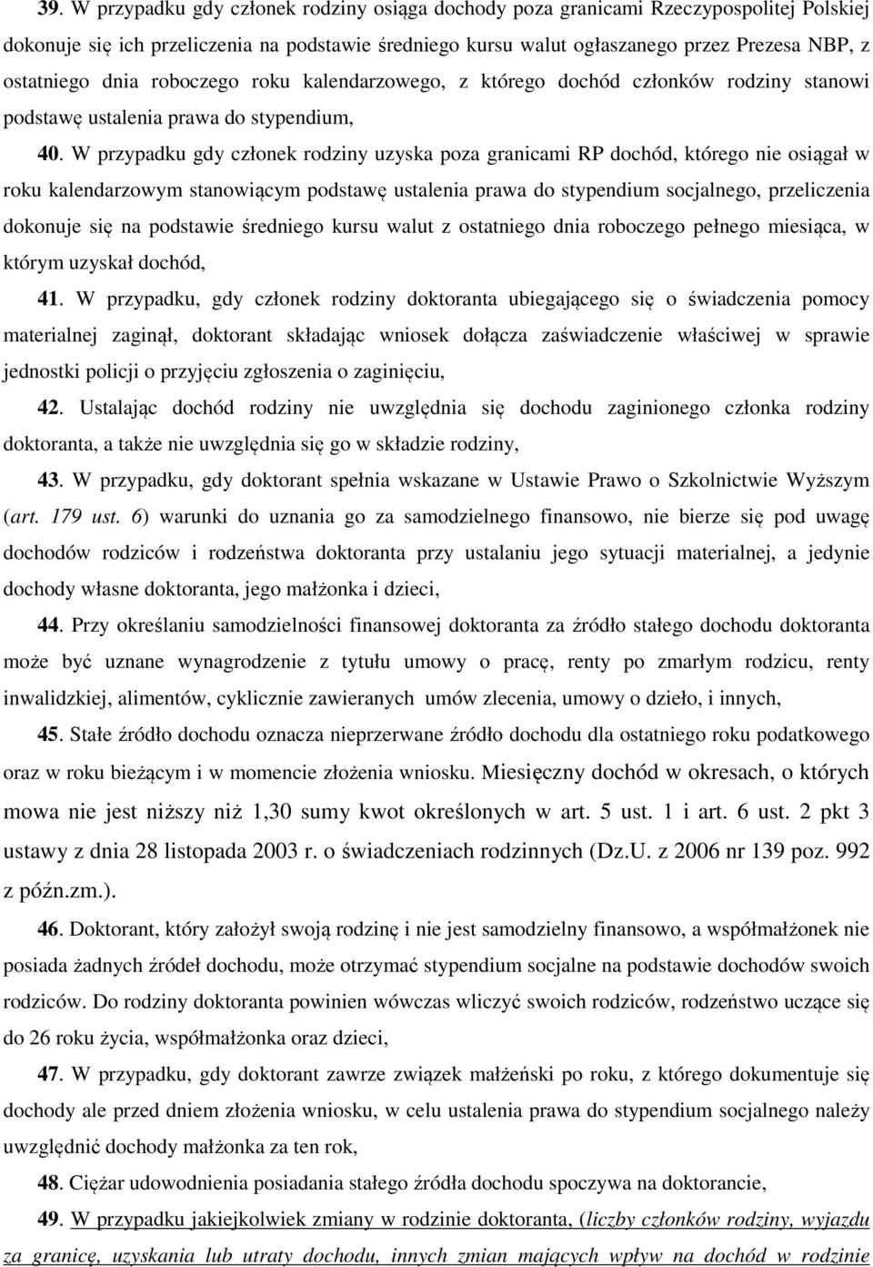 W przypadku gdy członek rodziny uzyska poza granicami RP dochód, którego nie osiągał w roku kalendarzowym stanowiącym podstawę ustalenia prawa do stypendium socjalnego, przeliczenia dokonuje się na