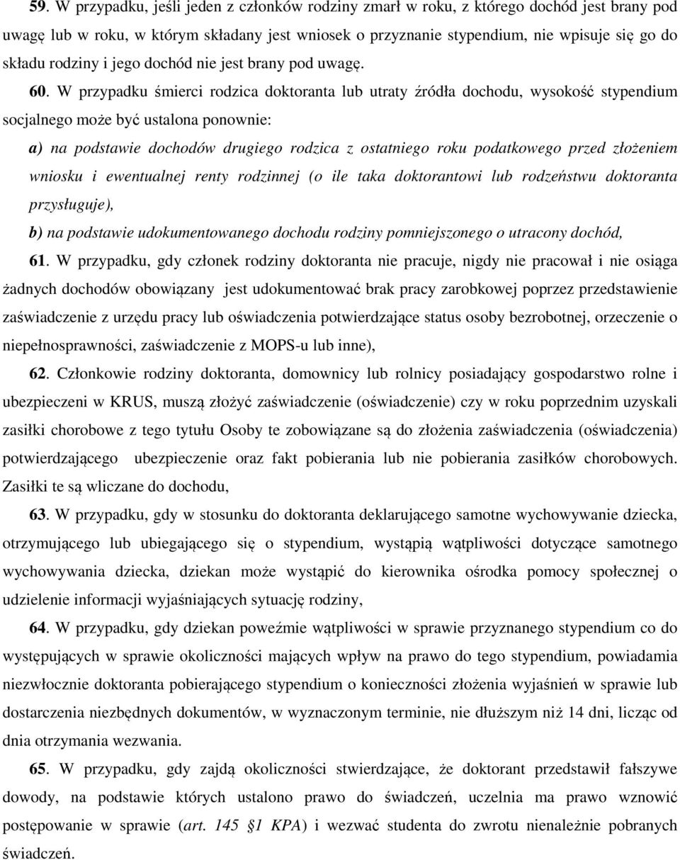 W przypadku śmierci rodzica doktoranta lub utraty źródła dochodu, wysokość stypendium socjalnego może być ustalona ponownie: a) na podstawie dochodów drugiego rodzica z ostatniego roku podatkowego