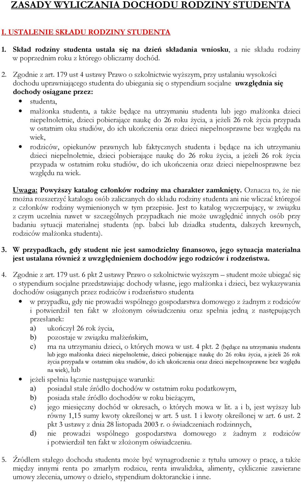 179 ust 4 ustawy Prawo o szkolnictwie wyŝszym, przy ustalaniu wysokości dochodu uprawniającego studenta do ubiegania się o stypendium socjalne uwzględnia się dochody osiągane przez: studenta,