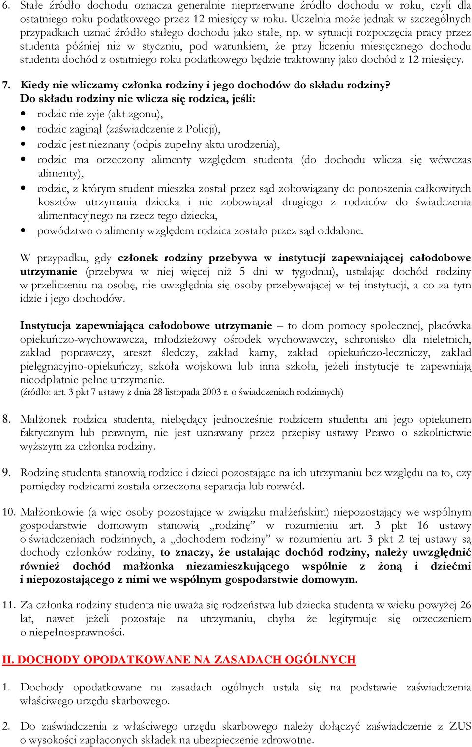 w sytuacji rozpoczęcia pracy przez studenta później niŝ w styczniu, pod warunkiem, Ŝe przy liczeniu miesięcznego dochodu studenta dochód z ostatniego roku podatkowego będzie traktowany jako dochód z