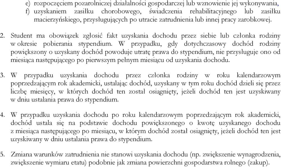 W przypadku, gdy dotychczasowy dochód rodziny powiększony o uzyskany dochód powoduje utratę prawa do stypendium, nie przysługuje ono od miesiąca następującego po pierwszym pełnym miesiącu od