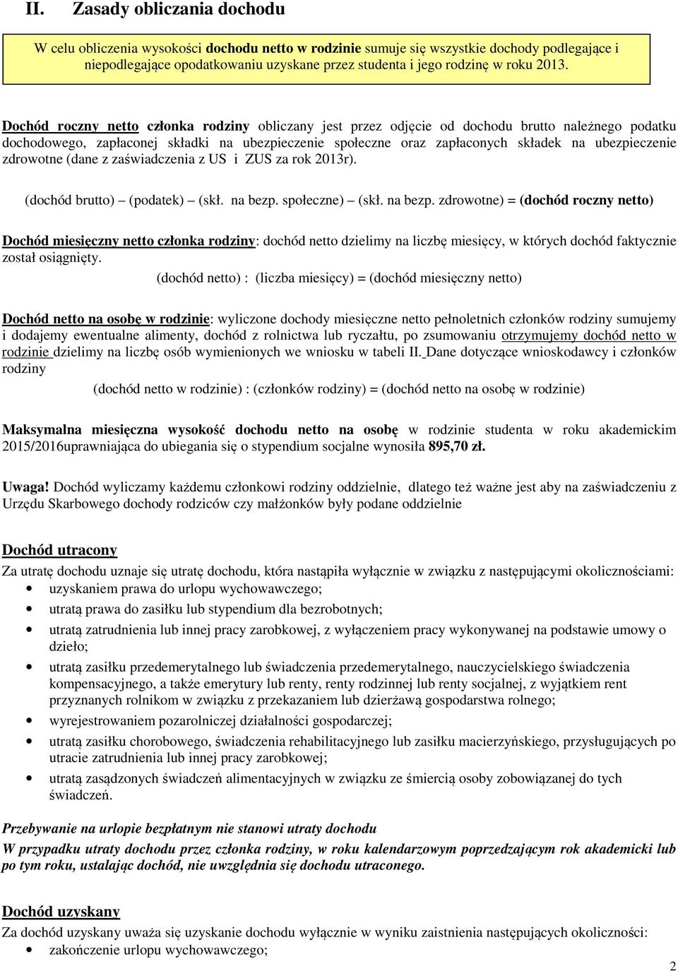 Dochód roczny netto członka rodziny obliczany jest przez odjęcie od dochodu brutto należnego podatku dochodowego, zapłaconej składki na ubezpieczenie społeczne oraz zapłaconych składek na