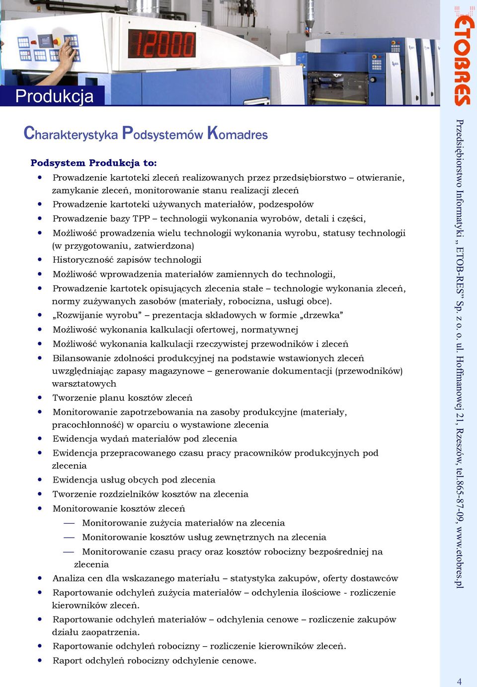 technologii (w przygotowaniu, zatwierdzona) Historyczność zapisów technologii Możliwość wprowadzenia materiałów zamiennych do technologii, Prowadzenie kartotek opisujących zlecenia stałe technologie