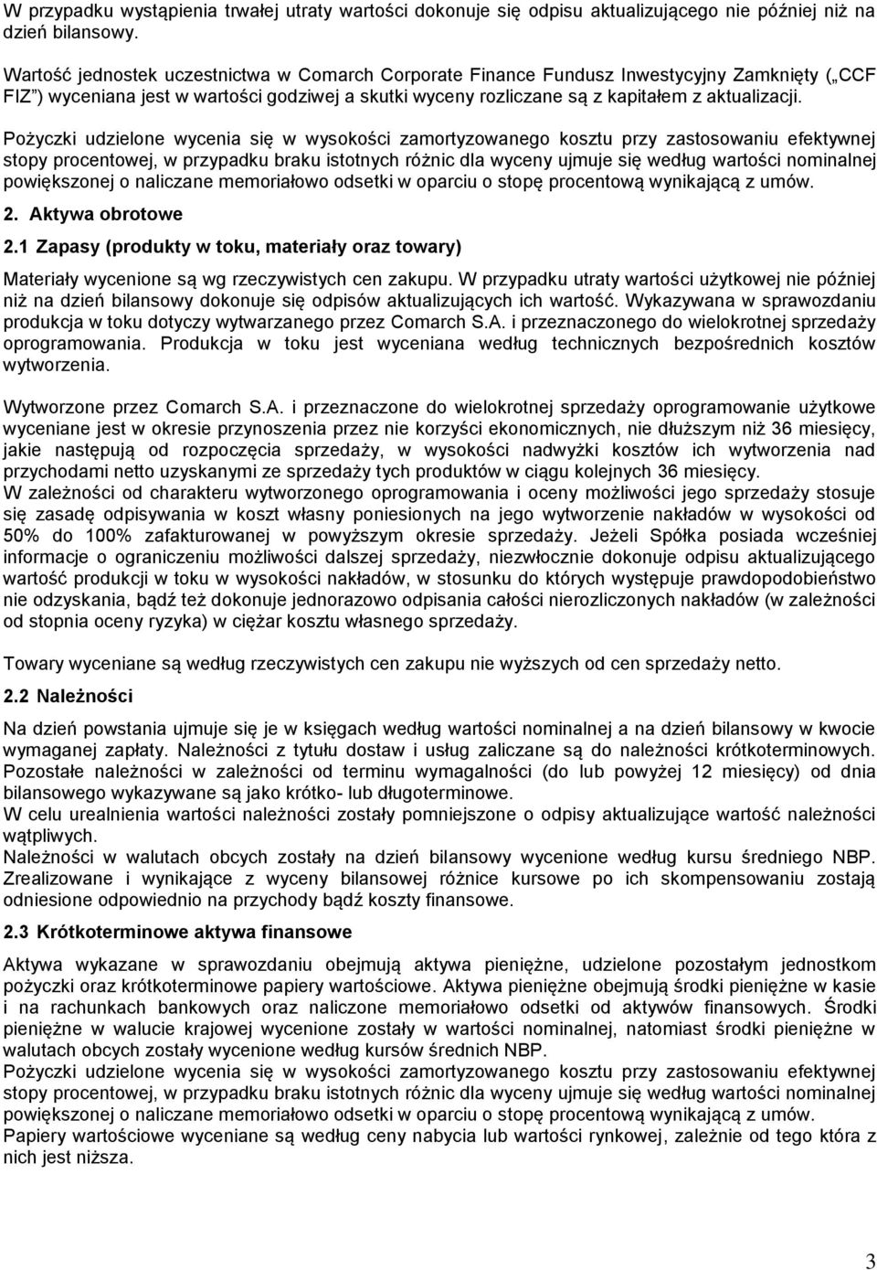 Pożyczki udzielone wycenia się w wysokości zamortyzowanego kosztu przy zastosowaniu efektywnej stopy procentowej, w przypadku braku istotnych różnic dla wyceny ujmuje się według wartości nominalnej