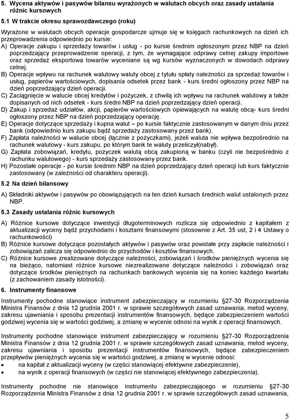 sprzedaży towarów i usług - po kursie średnim ogłoszonym przez NBP na dzień poprzedzający przeprowadzenie operacji, z tym, że wymagające odprawy celnej zakupy importowe oraz sprzedaż eksportowa