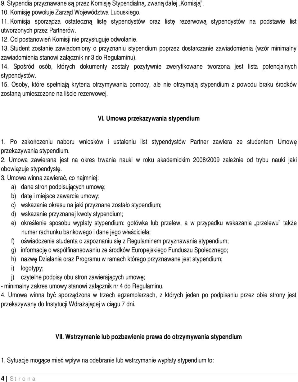 Student zostanie zawiadomiony o przyznaniu stypendium poprzez dostarczanie zawiadomienia (wzór minimalny zawiadomienia stanowi za cznik nr 3 do Regulaminu). 14.