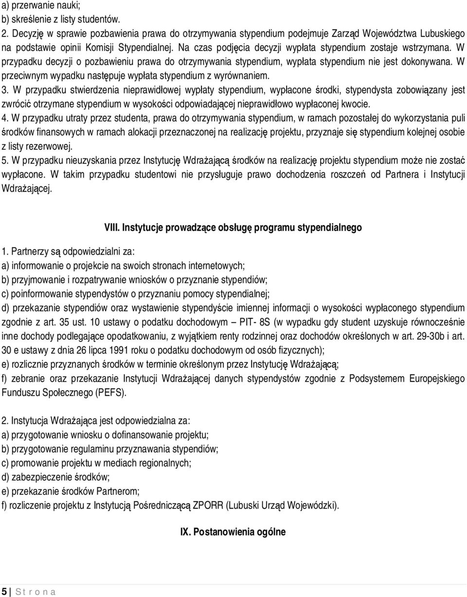 Na czas podj cia decyzji wyp ata stypendium zostaje wstrzymana. W przypadku decyzji o pozbawieniu prawa do otrzymywania stypendium, wyp ata stypendium nie jest dokonywana.