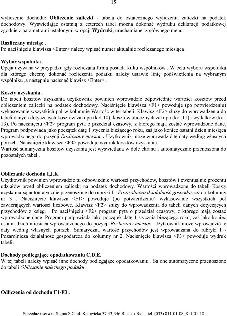 Po naciśnięciu klawisza <Enter> należy wpisać numer aktualnie rozliczanego miesiąca. Wybór wspólnika. Opcja używana w przypadku gdy rozliczana firma posiada kilku wspólników.