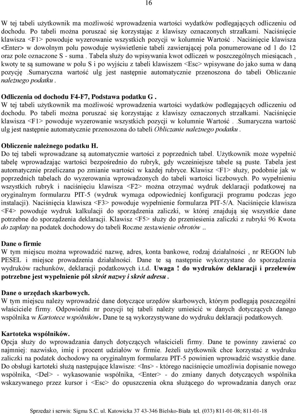 Naciśnięcie klawisza <Enter> w dowolnym polu powoduje wyświetlenie tabeli zawierającej pola ponumerowane od 1 do 12 oraz pole oznaczone S - suma.