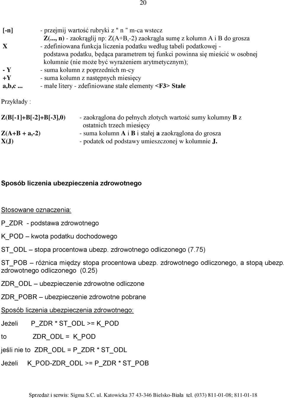 się mieścić w osobnej kolumnie (nie może być wyrażeniem arytmetycznym); - Y - suma kolumn z poprzednich m-cy +Y - suma kolumn z następnych miesięcy a,b,c.