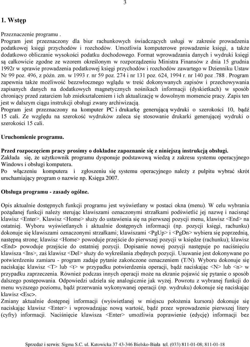 Format wprowadzania danych i wydruki księgi są całkowicie zgodne ze wzorem określonym w rozporządzeniu Ministra Finansów z dnia 15 grudnia 1992r w sprawie prowadzenia podatkowej księgi przychodów i