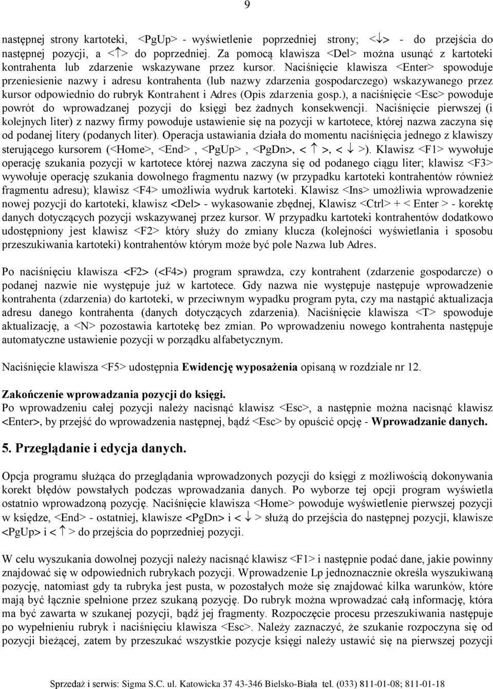 Naciśnięcie klawisza <Enter> spowoduje przeniesienie nazwy i adresu kontrahenta (lub nazwy zdarzenia gospodarczego) wskazywanego przez kursor odpowiednio do rubryk Kontrahent i Adres (Opis zdarzenia