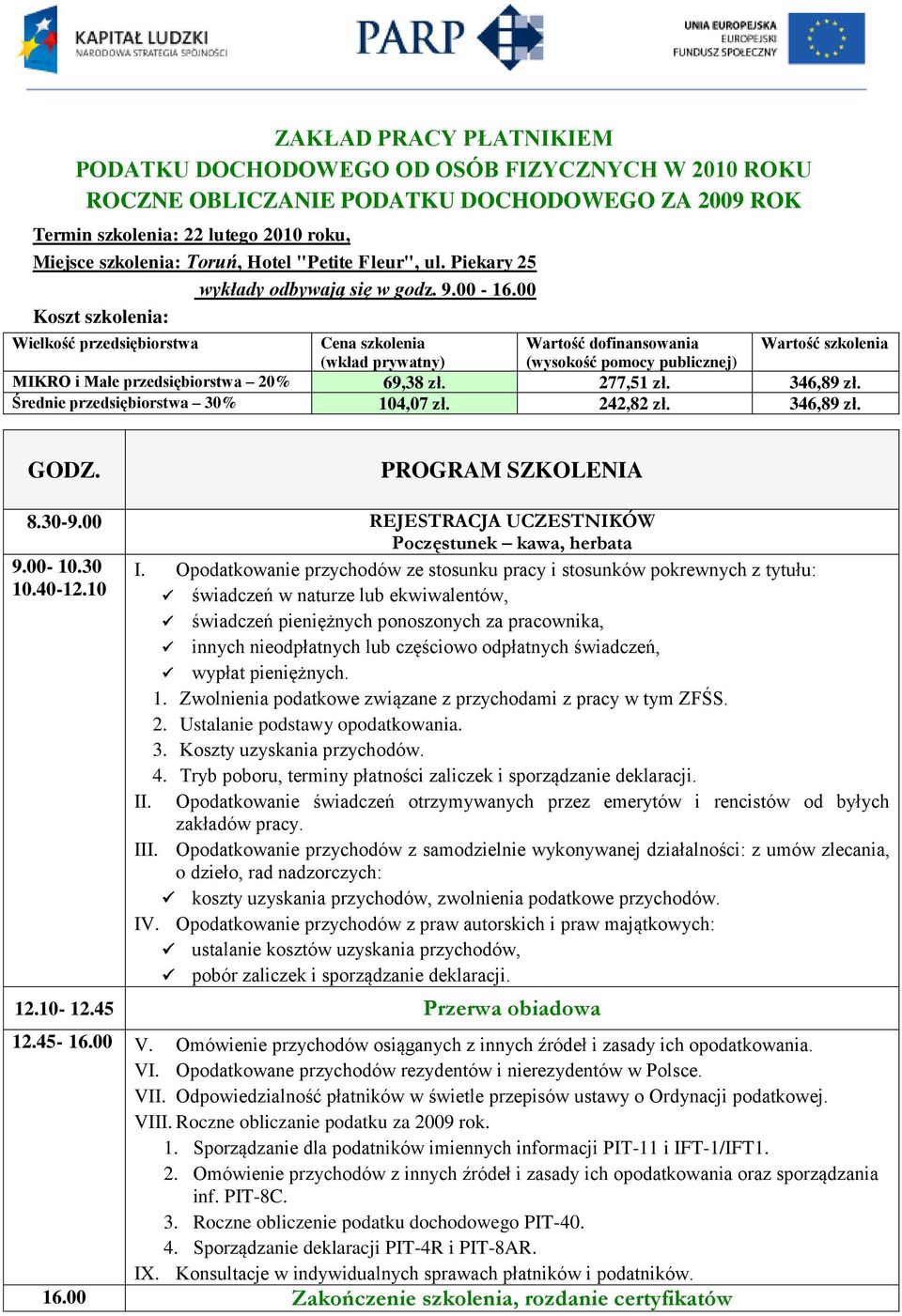 346,89 zł. PROGRAM SZKOLENIA 8.30-9.00 REJESTRACJA UCZESTNIKÓW 9.00-10.30 I. Opodatkowanie przychodów ze stosunku pracy i stosunków pokrewnych z tytułu: 10.40-12.