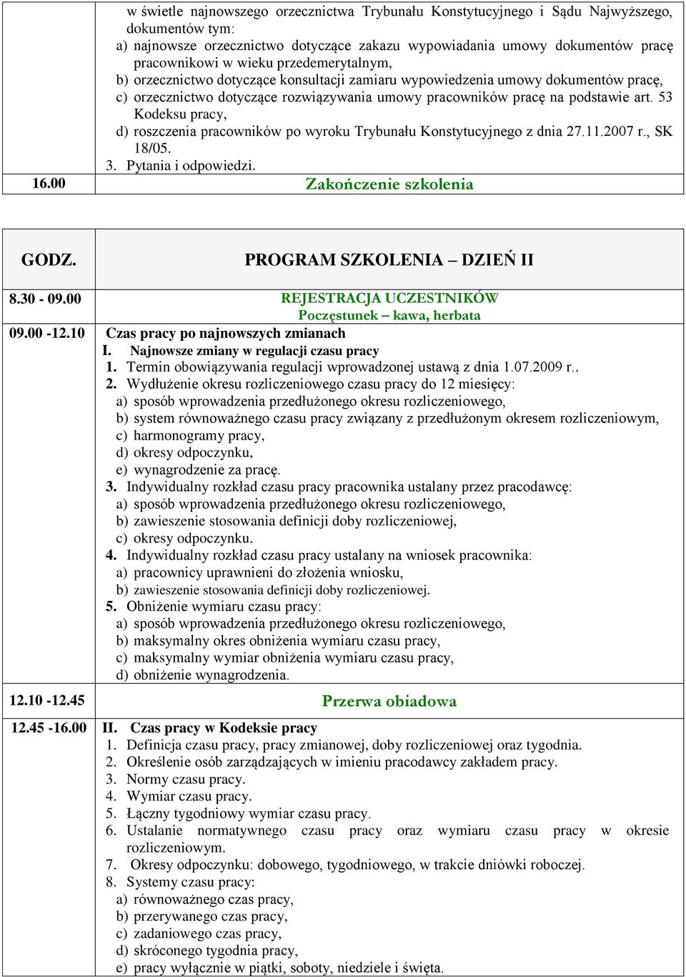 53 Kodeksu pracy, d) roszczenia pracowników po wyroku Trybunału Konstytucyjnego z dnia 27.11.2007 r., SK 18/05. 3. Pytania i odpowiedzi. 16.00 Zakończenie szkolenia PROGRAM SZKOLENIA DZIEŃ II 8.30-09.