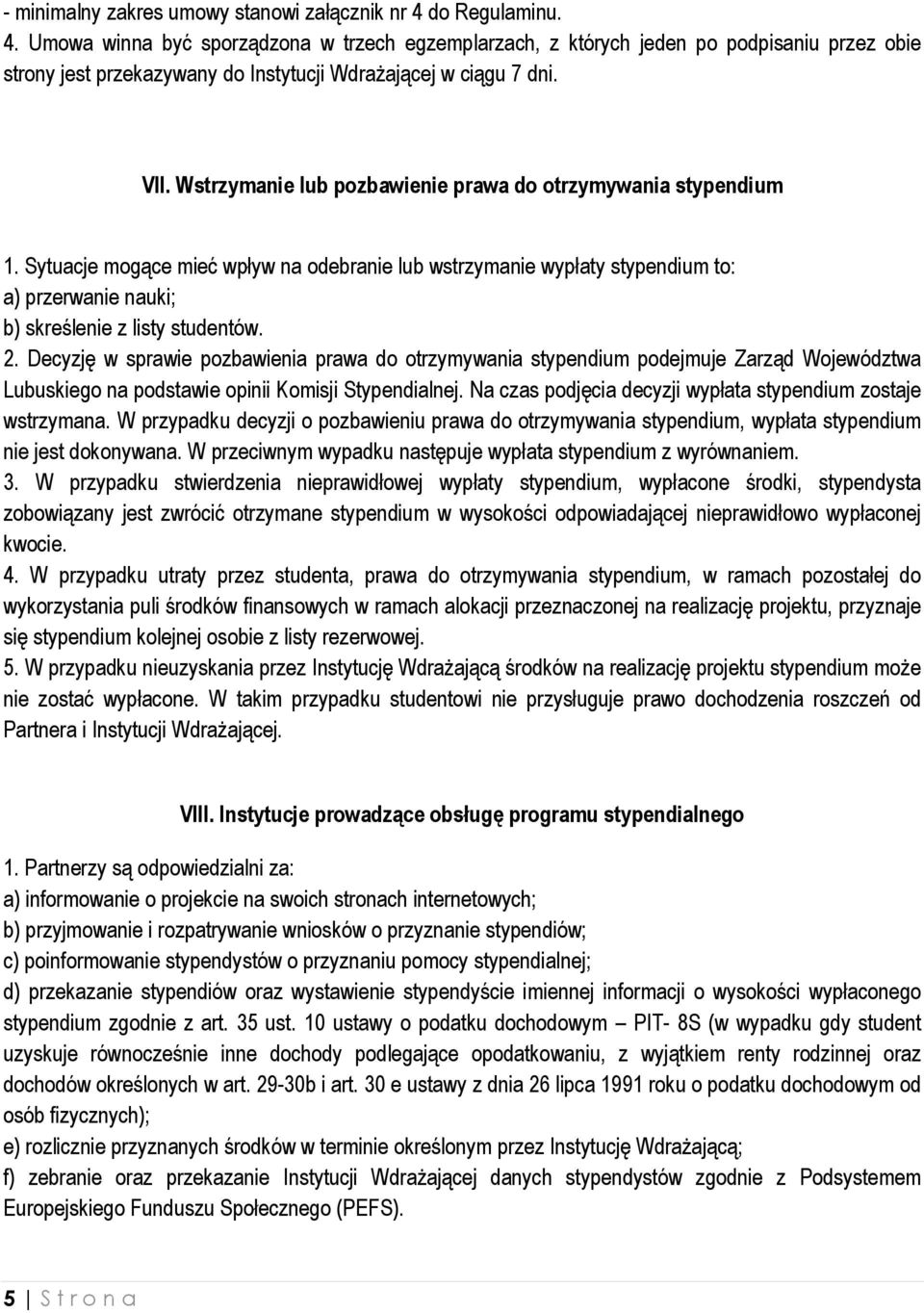 Wstrzymanie lub pozbawienie prawa do otrzymywania stypendium 1. Sytuacje mogące mieć wpływ na odebranie lub wstrzymanie wypłaty stypendium to: a) przerwanie nauki; b) skreślenie z listy studentów. 2.