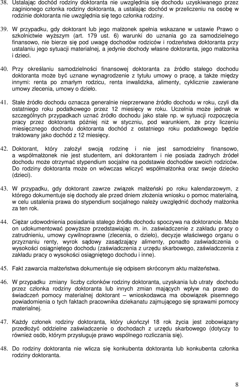 6) warunki do uznania go za samodzielnego finansowo, nie bierze się pod uwagę dochodów rodziców i rodzeństwa doktoranta przy ustalaniu jego sytuacji materialnej, a jedynie dochody własne doktoranta,