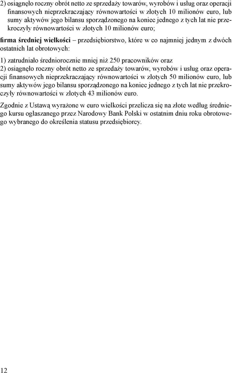 zatrudniało średniorocznie mniej niż 250 pracowników oraz 2) osiągnęło roczny obrót netto ze sprzedaży towarów, wyrobów i usług oraz operacji finansowych nieprzekraczający równowartości w złotych 50