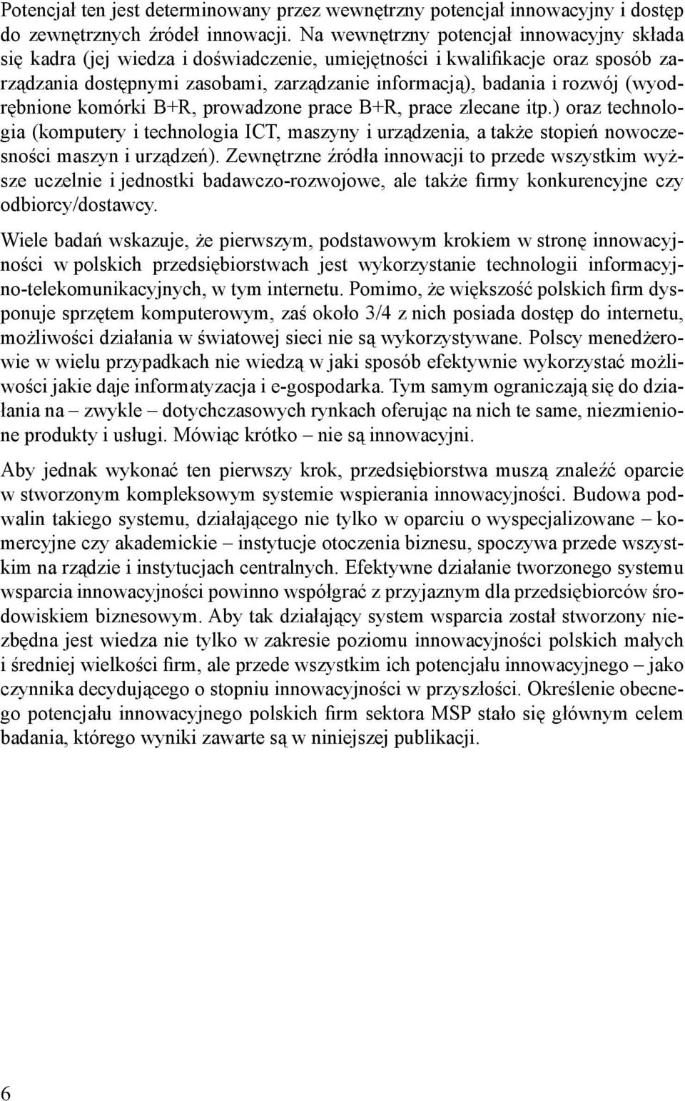 (wyodrębnione komórki B+R, prowadzone prace B+R, prace zlecane itp.) oraz technologia (komputery i technologia ICT, maszyny i urządzenia, a także stopień nowoczesności maszyn i urządzeń).