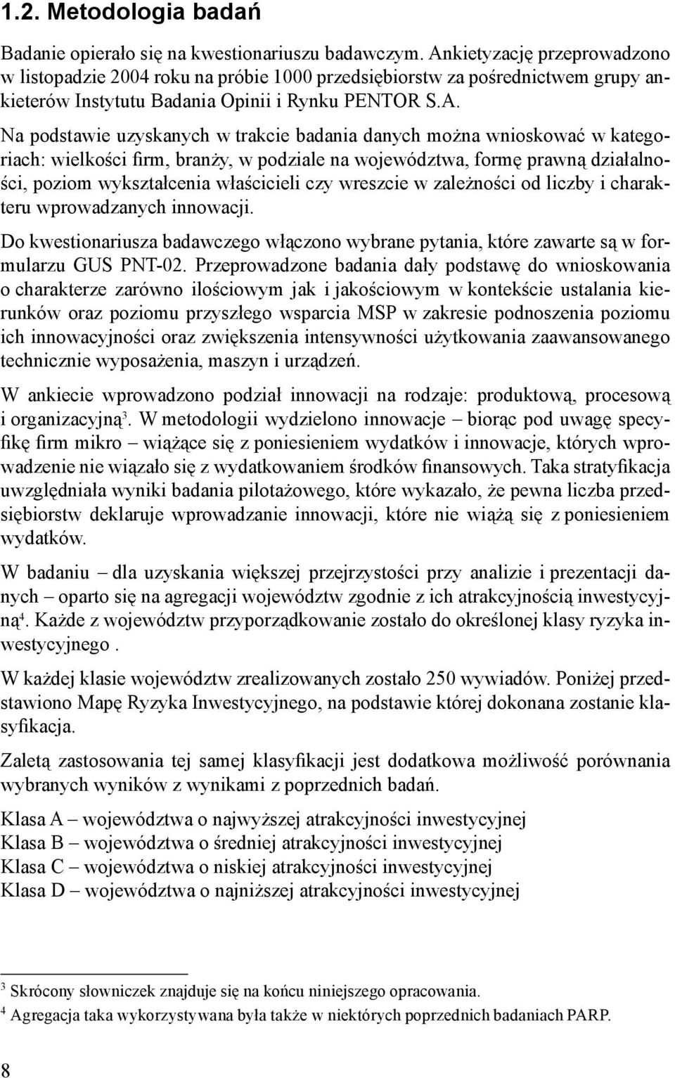 badania danych można wnioskować w kategoriach: wielkości firm, branży, w podziale na województwa, formę prawną działalności, poziom wykształcenia właścicieli czy wreszcie w zależności od liczby i