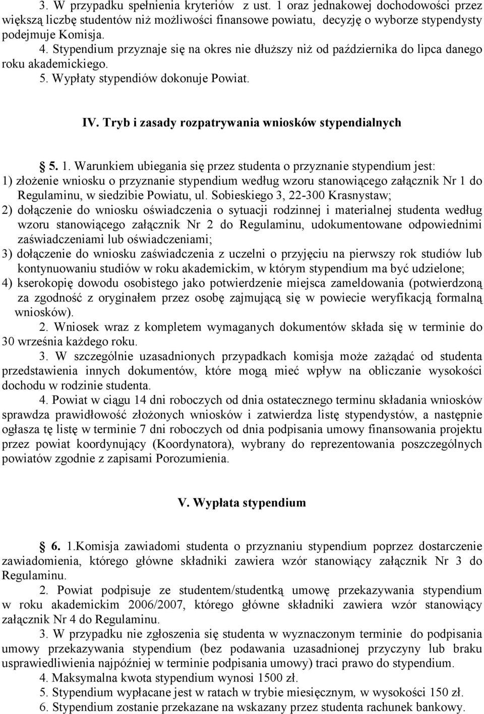 1. Warunkiem ubiegania się przez studenta o przyznanie stypendium jest: 1) złożenie wniosku o przyznanie stypendium według wzoru stanowiącego załącznik Nr 1 do Regulaminu, w siedzibie Powiatu, ul.