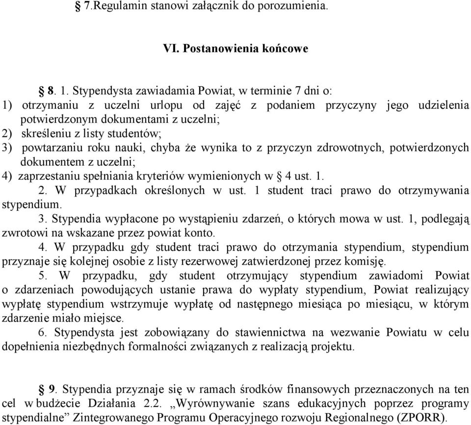 3) powtarzaniu roku nauki, chyba że wynika to z przyczyn zdrowotnych, potwierdzonych dokumentem z uczelni; 4) zaprzestaniu spełniania kryteriów wymienionych w 4 ust. 1. 2.