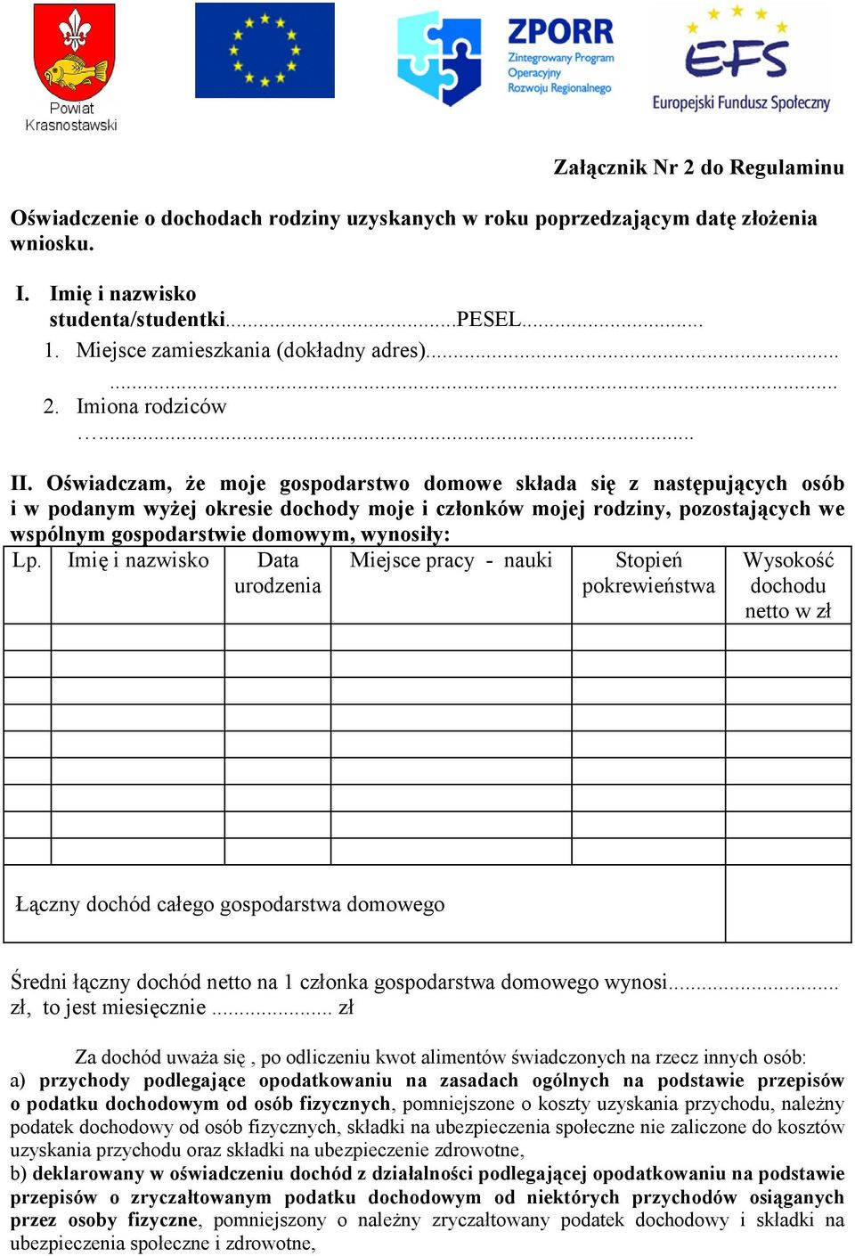 Oświadczam, że moje gospodarstwo domowe składa się z następujących osób i w podanym wyżej okresie dochody moje i członków mojej rodziny, pozostających we wspólnym gospodarstwie domowym, wynosiły: Lp.