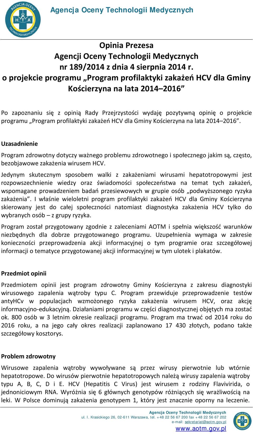 profilaktyki zakażeń HCV dla Gminy Kościerzyna na lata 2014 2016. Uzasadnienie Program zdrowotny dotyczy ważnego problemu zdrowotnego i społecznego jakim są, często, bezobjawowe zakażenia wirusem HCV.