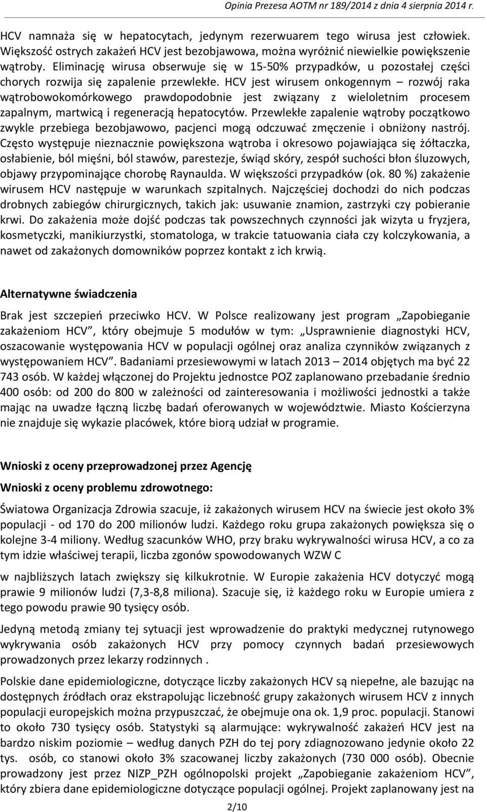 HCV jest wirusem onkogennym rozwój raka wątrobowokomórkowego prawdopodobnie jest związany z wieloletnim procesem zapalnym, martwicą i regeneracją hepatocytów.