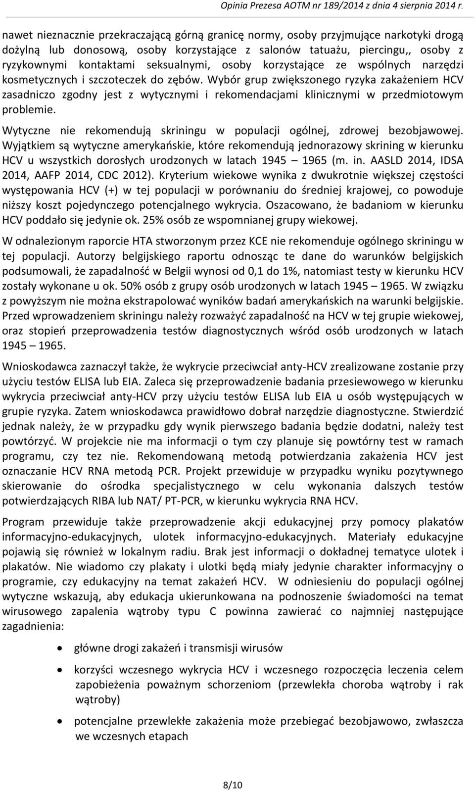 Wybór grup zwiększonego ryzyka zakażeniem HCV zasadniczo zgodny jest z wytycznymi i rekomendacjami klinicznymi w przedmiotowym problemie.