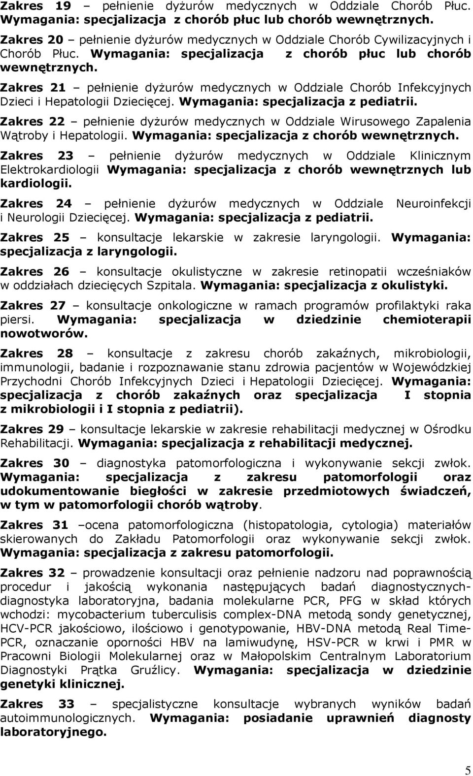 Zakres 21 pełnienie dyżurów medycznych w Oddziale Chorób Infekcyjnych Dzieci i Hepatologii Dziecięcej. Wymagania: specjalizacja z pediatrii.