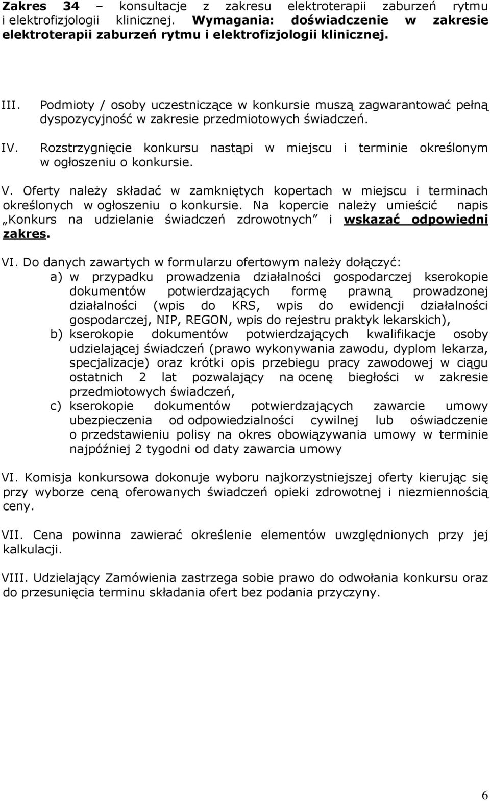 Rozstrzygnięcie konkursu nastąpi w miejscu i terminie określonym w ogłoszeniu o konkursie. V. Oferty należy składać w zamkniętych kopertach w miejscu i terminach określonych w ogłoszeniu o konkursie.