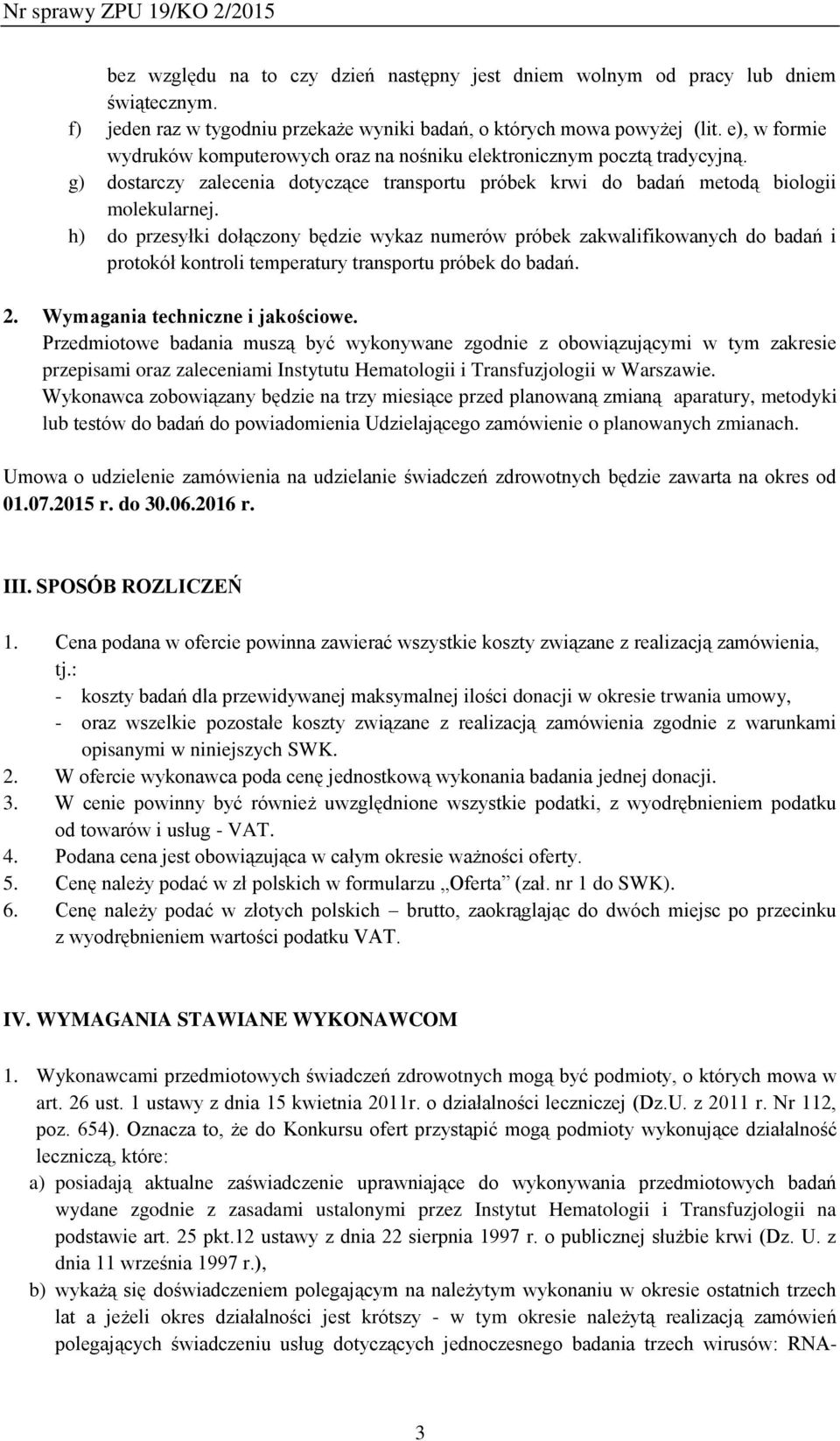 h) do przesyłki dołączony będzie wykaz numerów próbek zakwalifikowanych do badań i protokół kontroli temperatury transportu próbek do badań. 2. Wymagania techniczne i jakościowe.